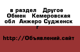  в раздел : Другое » Обмен . Кемеровская обл.,Анжеро-Судженск г.